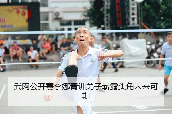 武网公开赛李娜青训弟子崭露头角未来可期